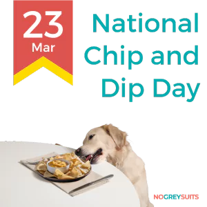 A celebratory graphic for National Chip and Dip Day on March 23rd, displaying a light-colored dog, likely a Golden Retriever, with its head turned towards a plate of chips and dip placed on a white surface. The dog's mouth is open as if it's about to taste the snack, showcasing a moment of anticipation. The background is split with a dark red section above and a dark teal below. To the left, there's a yellow and red ribbon design with '23 Mar' in bold red text. The text 'National Chip and Dip Day' is written in large white letters to the right. In the bottom right corner, the tagline 'NO GREY SUITS' is included in small white font.